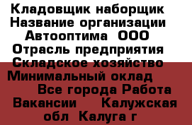 Кладовщик-наборщик › Название организации ­ Автооптима, ООО › Отрасль предприятия ­ Складское хозяйство › Минимальный оклад ­ 25 500 - Все города Работа » Вакансии   . Калужская обл.,Калуга г.